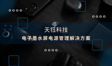 【芯片方案】電子墨水屏：電源管理解決方案，助推產(chǎn)品提質(zhì)增效